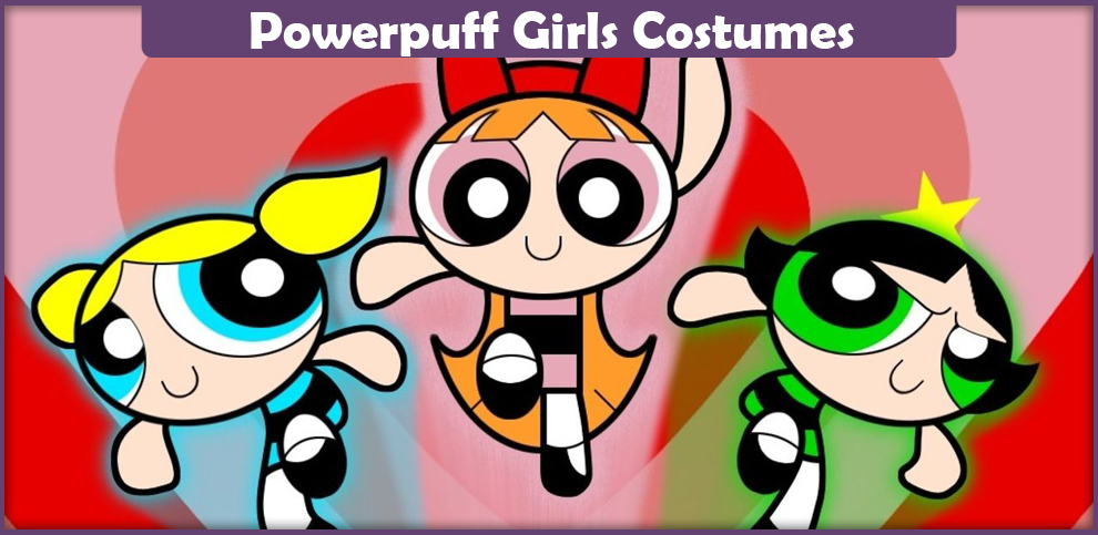 Powerpuff Girls Costumes – A DIY Guide