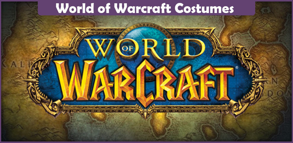 World of Warcraft Costumes – A DIY Guide